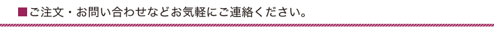 ご注文・お問い合わせなどお気軽にご連絡ください